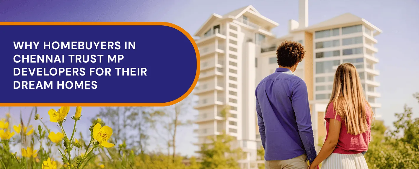 Why Homebuyers in Chennai Trust MP Developers for Their Dream Homes