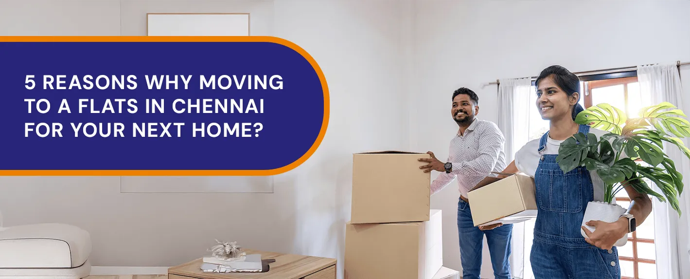 5 Reasons Why Moving to a Flats in Chennai for Your Next Home?
